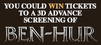 YOU COULD WIN TICKETS TO A 3D ADVANCE SCREENING OF BEN-HUR
