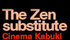 The Zen Subsitute – Cinema Kabuki