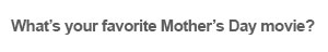 What’s your favorite Mother’s Day movie?