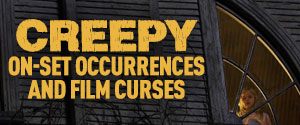 Creepy On-Set Occurrences and Film Curses Gallery