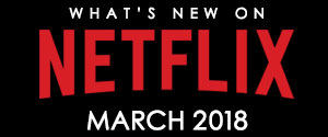 What’s New on Netflix – March 2018